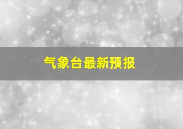 气象台最新预报