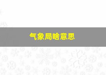 气象局啥意思