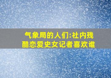 气象局的人们:社内残酷恋爱史女记者喜欢谁