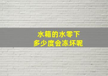 水箱的水零下多少度会冻坏呢