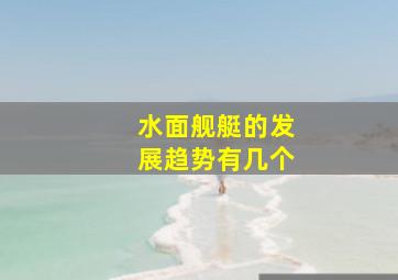 水面舰艇的发展趋势有几个