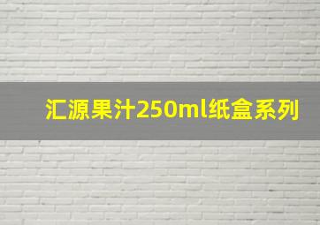 汇源果汁250ml纸盒系列