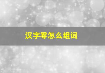 汉字零怎么组词