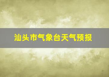 汕头市气象台天气预报