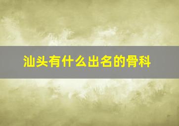 汕头有什么出名的骨科