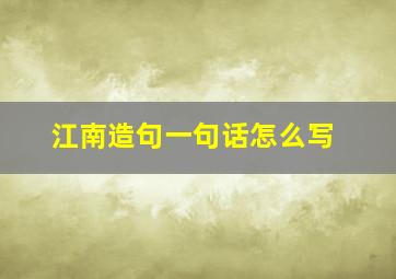 江南造句一句话怎么写