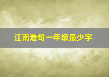 江南造句一年级最少字