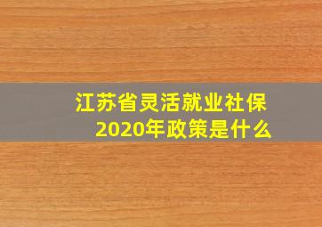 江苏省灵活就业社保2020年政策是什么