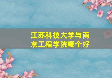 江苏科技大学与南京工程学院哪个好