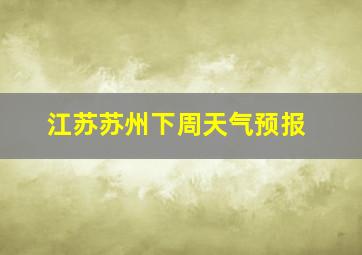 江苏苏州下周天气预报