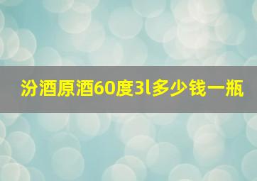 汾酒原酒60度3l多少钱一瓶