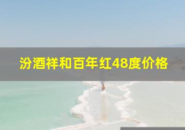 汾酒祥和百年红48度价格