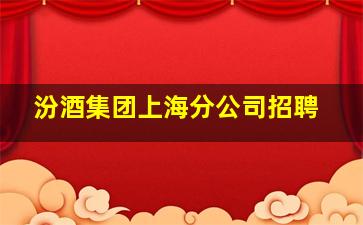 汾酒集团上海分公司招聘