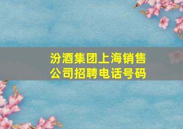 汾酒集团上海销售公司招聘电话号码