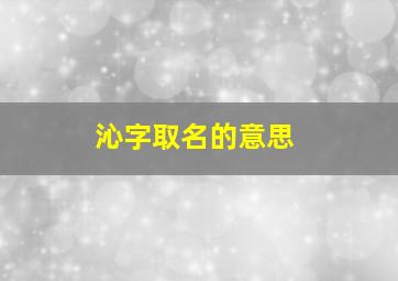 沁字取名的意思