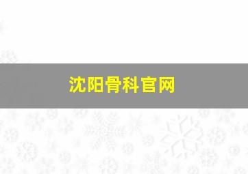 沈阳骨科官网