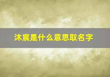 沐宸是什么意思取名字