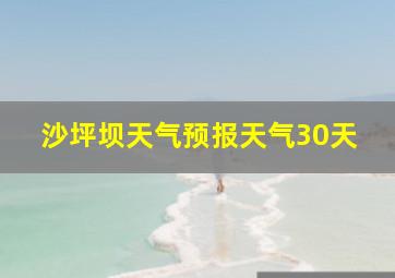 沙坪坝天气预报天气30天