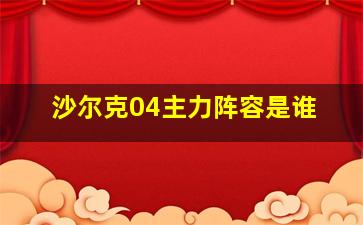 沙尔克04主力阵容是谁