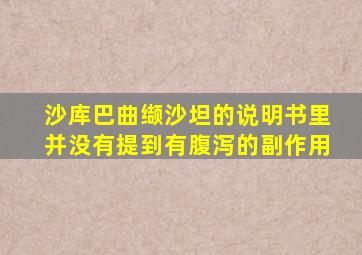 沙库巴曲缬沙坦的说明书里并没有提到有腹泻的副作用