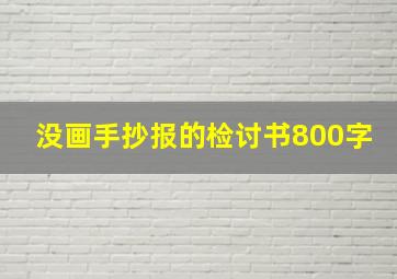 没画手抄报的检讨书800字