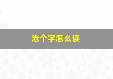 沧个字怎么读