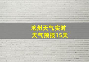 沧州天气实时天气预报15天