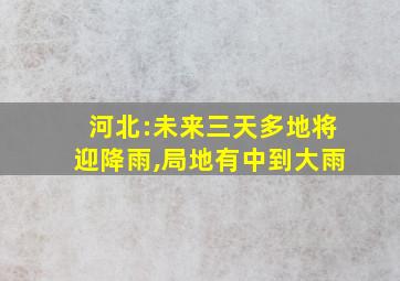 河北:未来三天多地将迎降雨,局地有中到大雨