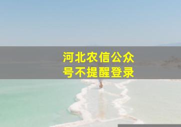 河北农信公众号不提醒登录