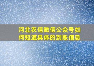 河北农信微信公众号如何知道具体的到账信息