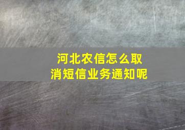 河北农信怎么取消短信业务通知呢