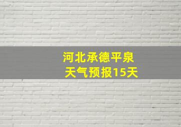 河北承德平泉天气预报15天