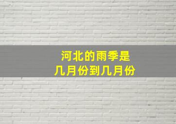 河北的雨季是几月份到几月份