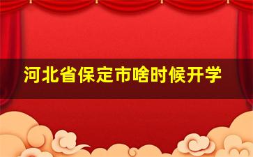 河北省保定市啥时候开学