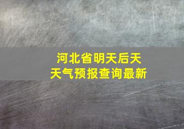 河北省明天后天天气预报查询最新