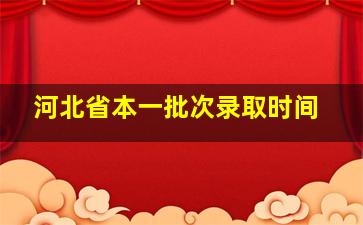 河北省本一批次录取时间