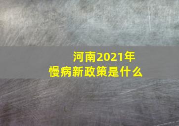 河南2021年慢病新政策是什么