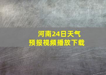 河南24日天气预报视频播放下载