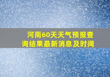 河南60天天气预报查询结果最新消息及时间