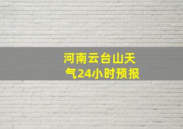 河南云台山天气24小时预报