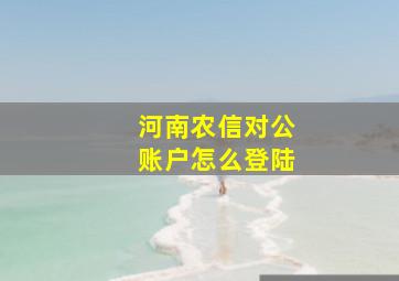 河南农信对公账户怎么登陆