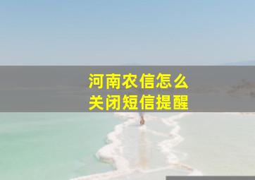 河南农信怎么关闭短信提醒