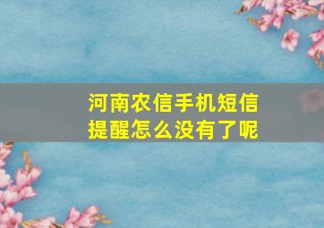 河南农信手机短信提醒怎么没有了呢