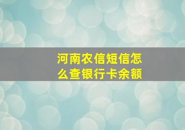 河南农信短信怎么查银行卡余额