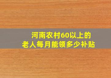 河南农村60以上的老人每月能领多少补贴