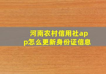 河南农村信用社app怎么更新身份证信息