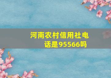 河南农村信用社电话是95566吗