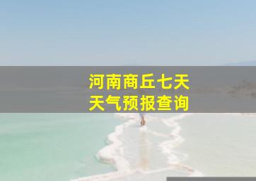 河南商丘七天天气预报查询