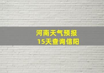 河南天气预报15天查询信阳