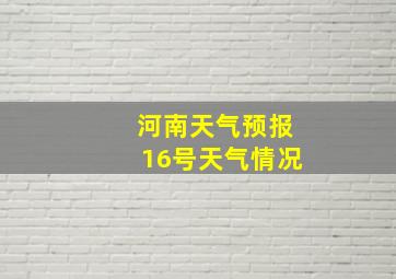 河南天气预报16号天气情况